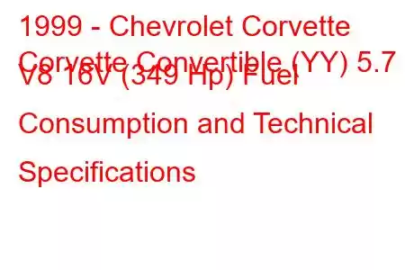 1999 - Chevrolet Corvette
Corvette Convertible (YY) 5.7 i V8 16V (349 Hp) Fuel Consumption and Technical Specifications