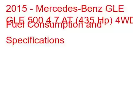 2015 - Mercedes-Benz GLE
GLE 500 4.7 AT (435 Hp) 4WD Fuel Consumption and Specifications