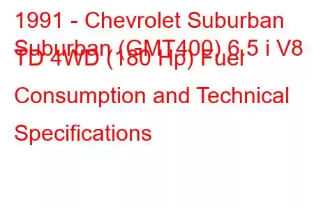 1991 - Chevrolet Suburban
Suburban (GMT400) 6.5 i V8 TD 4WD (180 Hp) Fuel Consumption and Technical Specifications