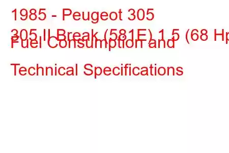 1985 - Peugeot 305
305 II Break (581E) 1.5 (68 Hp) Fuel Consumption and Technical Specifications