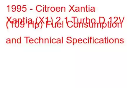 1995 - Citroen Xantia
Xantia (X1) 2.1 Turbo D 12V (109 Hp) Fuel Consumption and Technical Specifications