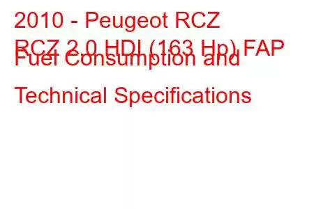 2010 - Peugeot RCZ
RCZ 2.0 HDI (163 Hp) FAP Fuel Consumption and Technical Specifications