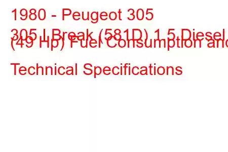 1980 - Peugeot 305
305 I Break (581D) 1.5 Diesel (49 Hp) Fuel Consumption and Technical Specifications