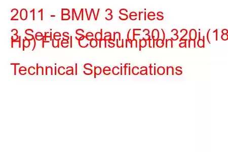 2011 - BMW 3 Series
3 Series Sedan (F30) 320i (184 Hp) Fuel Consumption and Technical Specifications