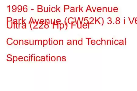 1996 - Buick Park Avenue
Park Avenue (CW52K) 3.8 i V6 Ultra (228 Hp) Fuel Consumption and Technical Specifications