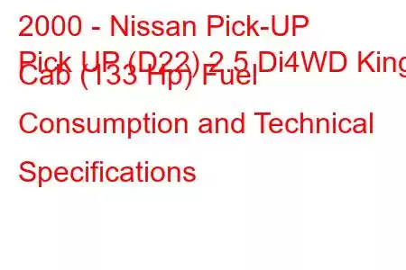 2000 - Nissan Pick-UP
Pick UP (D22) 2.5 Di4WD King Cab (133 Hp) Fuel Consumption and Technical Specifications