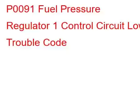 P0091 Fuel Pressure Regulator 1 Control Circuit Low Trouble Code