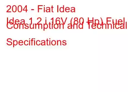 2004 - Fiat Idea
Idea 1.2 i 16V (80 Hp) Fuel Consumption and Technical Specifications