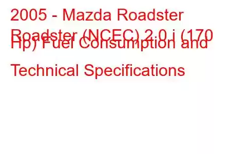 2005 - Mazda Roadster
Roadster (NCEC) 2.0 i (170 Hp) Fuel Consumption and Technical Specifications