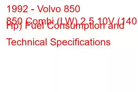 1992 - Volvo 850
850 Combi (LW) 2.5 10V (140 Hp) Fuel Consumption and Technical Specifications