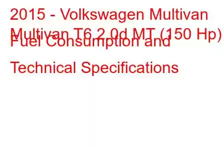 2015 - Volkswagen Multivan
Multivan T6 2.0d MT (150 Hp) Fuel Consumption and Technical Specifications