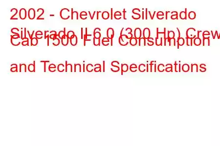 2002 - Chevrolet Silverado
Silverado II 6.0 (300 Hp) Crew Cab 1500 Fuel Consumption and Technical Specifications