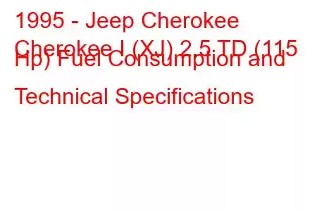 1995 - Jeep Cherokee
Cherokee I (XJ) 2.5 TD (115 Hp) Fuel Consumption and Technical Specifications