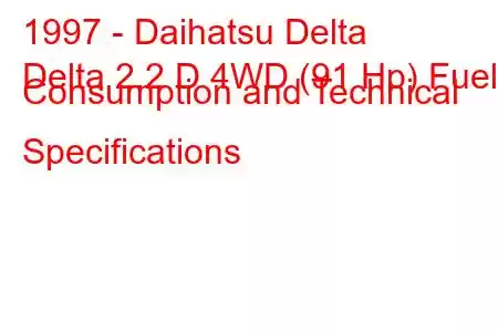 1997 - Daihatsu Delta
Delta 2.2 D 4WD (91 Hp) Fuel Consumption and Technical Specifications