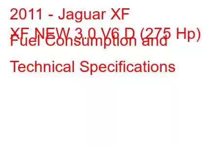 2011 - Jaguar XF
XF NEW 3.0 V6 D (275 Hp) Fuel Consumption and Technical Specifications