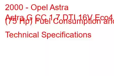 2000 - Opel Astra
Astra G CC 1.7 DTI 16V Eco4 (75 Hp) Fuel Consumption and Technical Specifications