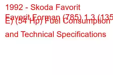 1992 - Skoda Favorit
Favorit Forman (785) 1.3 (135 E) (54 Hp) Fuel Consumption and Technical Specifications