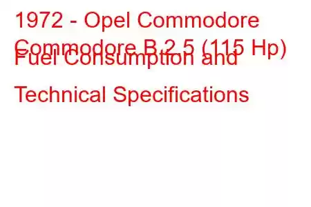 1972 - Opel Commodore
Commodore B 2.5 (115 Hp) Fuel Consumption and Technical Specifications