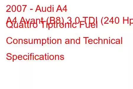 2007 - Audi A4
A4 Avant (B8) 3.0 TDI (240 Hp) Quattro Tiptronic Fuel Consumption and Technical Specifications