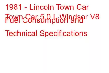 1981 - Lincoln Town Car
Town Car 5.0 L Windsor V8 Fuel Consumption and Technical Specifications