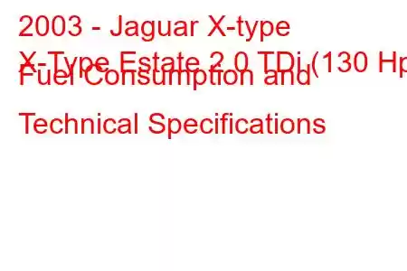 2003 - Jaguar X-type
X-Type Estate 2.0 TDi (130 Hp) Fuel Consumption and Technical Specifications