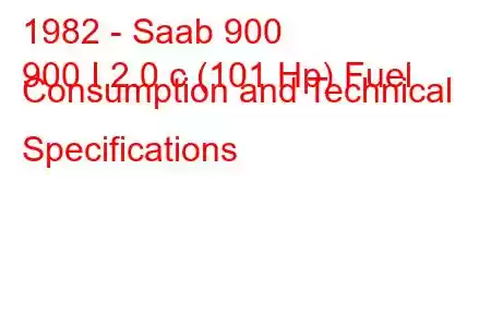 1982 - Saab 900
900 I 2.0 c (101 Hp) Fuel Consumption and Technical Specifications