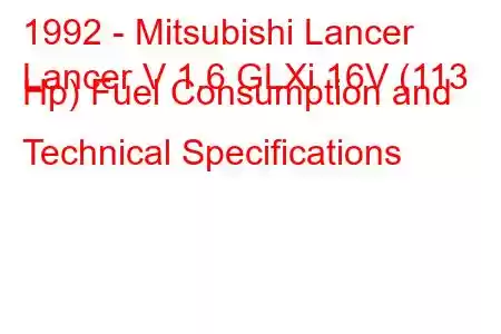 1992 - Mitsubishi Lancer
Lancer V 1.6 GLXi 16V (113 Hp) Fuel Consumption and Technical Specifications