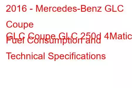 2016 - Mercedes-Benz GLC Coupe
GLC Coupe GLC 250d 4Matic Fuel Consumption and Technical Specifications