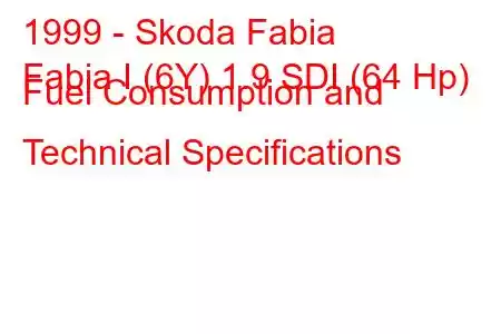 1999 - Skoda Fabia
Fabia I (6Y) 1.9 SDI (64 Hp) Fuel Consumption and Technical Specifications