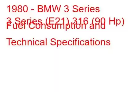 1980 - BMW 3 Series
3 Series (E21) 316 (90 Hp) Fuel Consumption and Technical Specifications