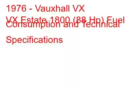 1976 - Vauxhall VX
VX Estate 1800 (88 Hp) Fuel Consumption and Technical Specifications