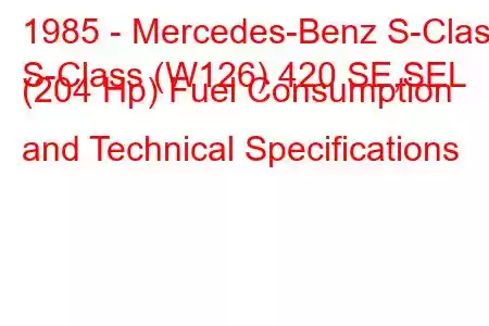 1985 - Mercedes-Benz S-Class
S-Class (W126) 420 SE,SEL (204 Hp) Fuel Consumption and Technical Specifications