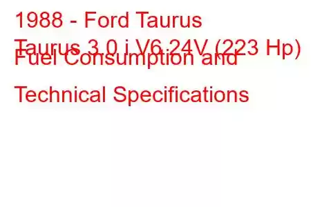 1988 - Ford Taurus
Taurus 3.0 i V6 24V (223 Hp) Fuel Consumption and Technical Specifications