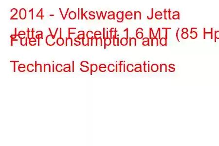 2014 - Volkswagen Jetta
Jetta VI Facelift 1.6 MT (85 Hp) Fuel Consumption and Technical Specifications