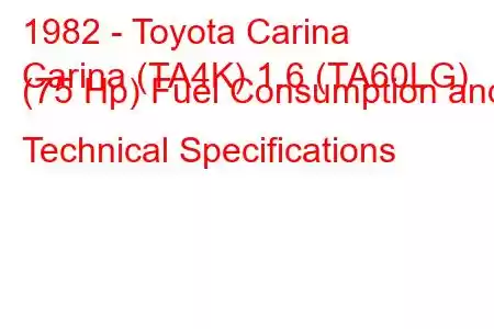 1982 - Toyota Carina
Carina (TA4K) 1.6 (TA60LG) (75 Hp) Fuel Consumption and Technical Specifications