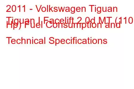 2011 - Volkswagen Tiguan
Tiguan I Facelift 2.0d MT (110 Hp) Fuel Consumption and Technical Specifications