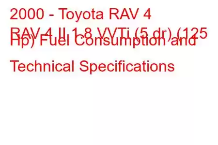 2000 - Toyota RAV 4
RAV 4 II 1.8 VVTi (5 dr) (125 Hp) Fuel Consumption and Technical Specifications