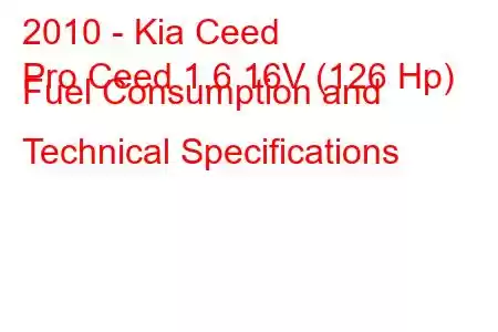 2010 - Kia Ceed
Pro Ceed 1.6 16V (126 Hp) Fuel Consumption and Technical Specifications