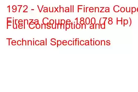 1972 - Vauxhall Firenza Coupe
Firenza Coupe 1800 (78 Hp) Fuel Consumption and Technical Specifications