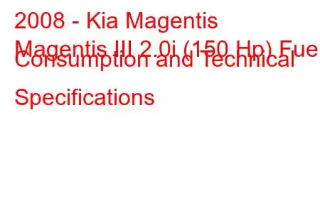 2008 - Kia Magentis
Magentis III 2.0i (150 Hp) Fuel Consumption and Technical Specifications