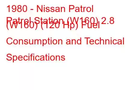 1980 - Nissan Patrol
Patrol Station (W160) 2.8 (W160) (120 Hp) Fuel Consumption and Technical Specifications