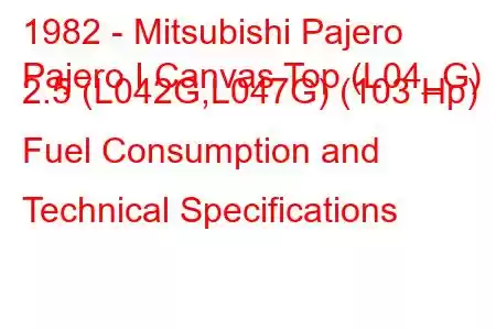 1982 - Mitsubishi Pajero
Pajero I Canvas Top (L04_G) 2.5 (L042G,L047G) (103 Hp) Fuel Consumption and Technical Specifications