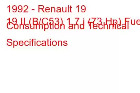 1992 - Renault 19
19 II (B/C53) 1.7 i (73 Hp) Fuel Consumption and Technical Specifications