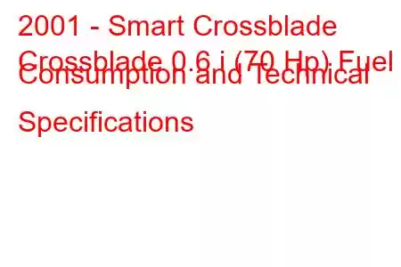 2001 - Smart Crossblade
Crossblade 0.6 i (70 Hp) Fuel Consumption and Technical Specifications