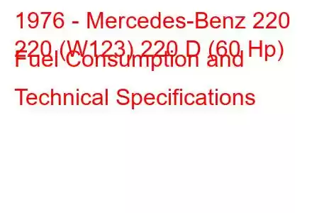 1976 - Mercedes-Benz 220
220 (W123) 220 D (60 Hp) Fuel Consumption and Technical Specifications