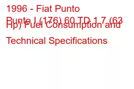 1996 - Fiat Punto
Punto I (176) 60 TD 1.7 (63 Hp) Fuel Consumption and Technical Specifications