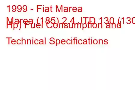 1999 - Fiat Marea
Marea (185) 2.4 JTD 130 (130 Hp) Fuel Consumption and Technical Specifications