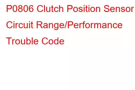 P0806 Clutch Position Sensor Circuit Range/Performance Trouble Code