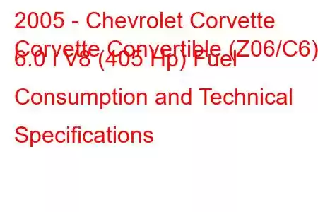 2005 - Chevrolet Corvette
Corvette Convertible (Z06/C6) 6.0 i V8 (405 Hp) Fuel Consumption and Technical Specifications