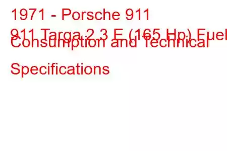 1971 - Porsche 911
911 Targa 2.3 E (165 Hp) Fuel Consumption and Technical Specifications